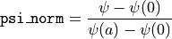 \texttt{psi\_norm} = \frac{\psi - \psi(0)}{\psi(a) - \psi(0)}