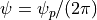 \psi=\psi_p/(2\pi)